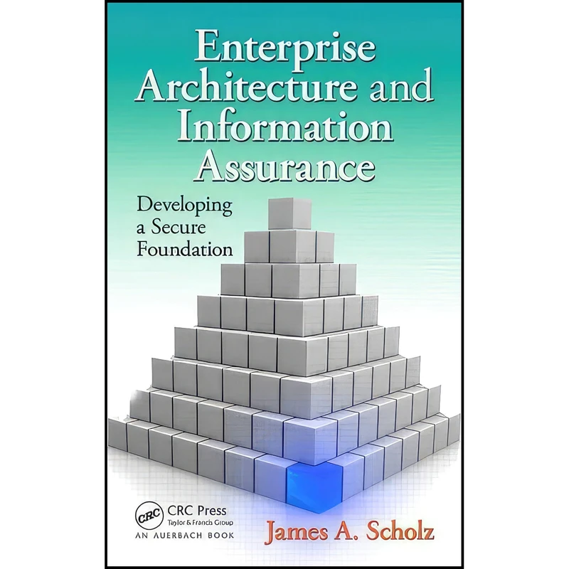 کتاب Enterprise Architecture and Information Assurance اثر James A. Scholz انتشارات Auerbach Publications