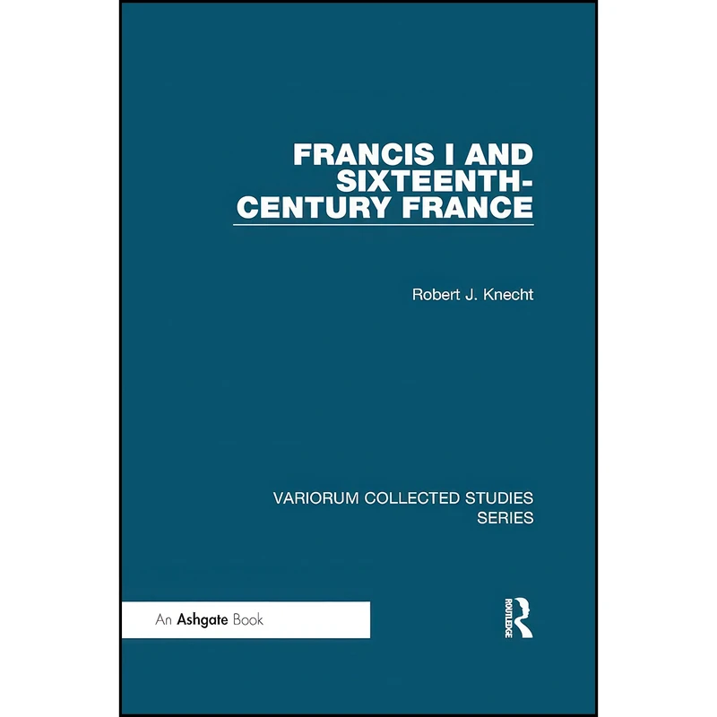 کتاب Francis I and Sixteenth-Century France  اثر Robert J. Knecht انتشارات تازه ها