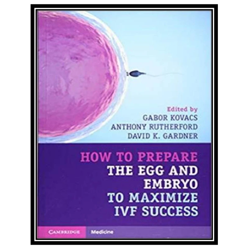 کتاب How to Prepare the Egg and Embryo to Maximize IVF Success اثر جمعی از نویسندگان انتشارات مؤلفین طلایی