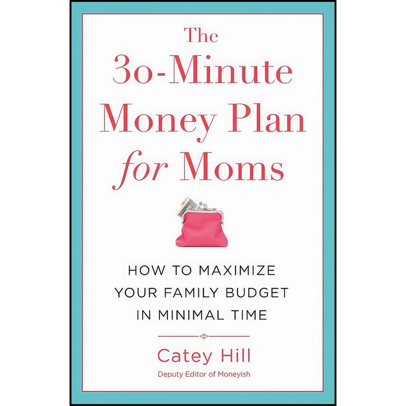 کتاب The 30-Minute Money Plan for Moms اثر Catey Hill انتشارات Center Street