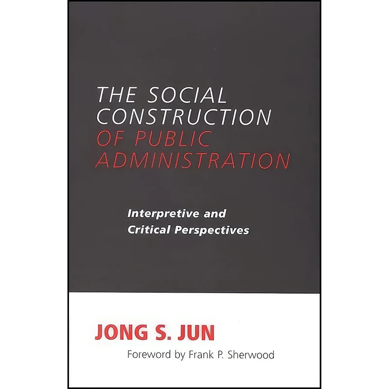 کتاب The Social Construction of Public Administration اثر Jong S. Jun and Frank P. Sherwood انتشارات State University of New York Press