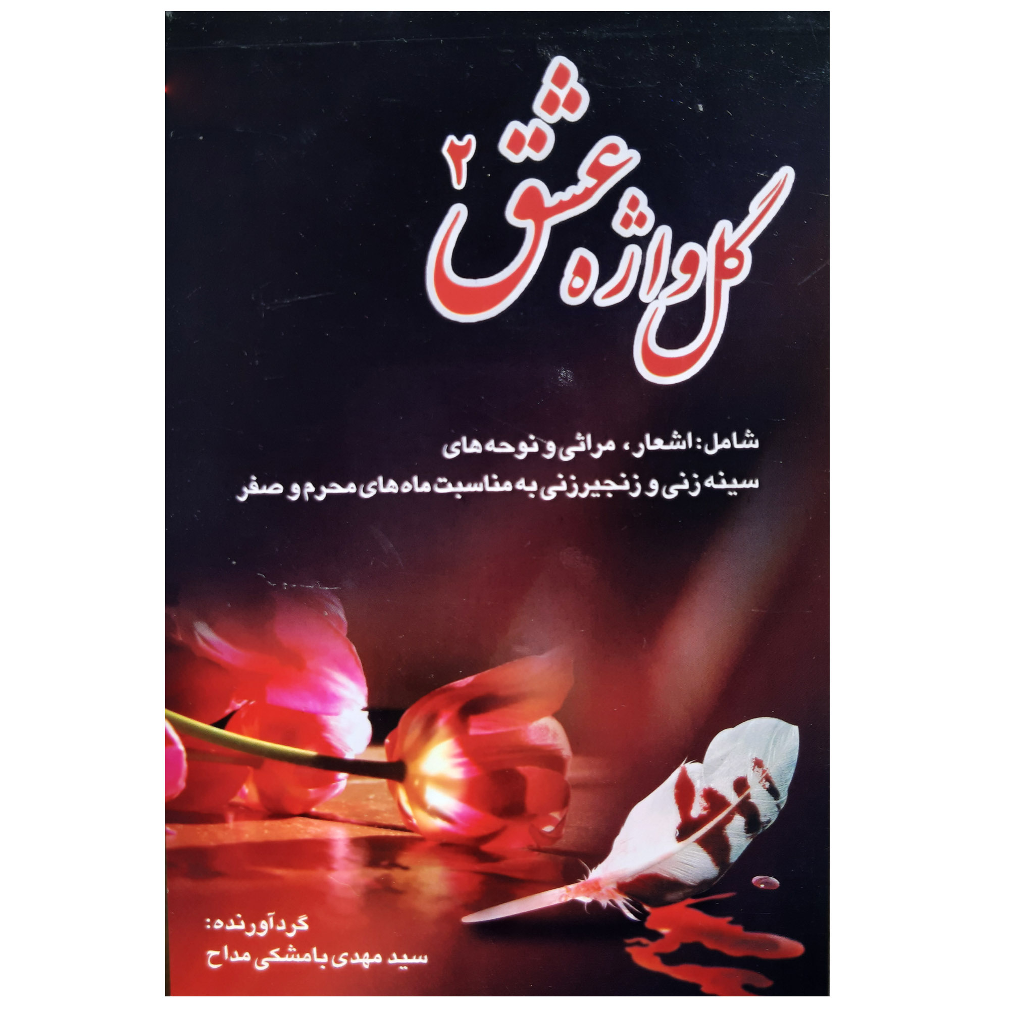 کتاب گل واژه عشق شامل اشعار مرثیه خوانی نوحه سینه زنی زنجیر زنی به مناسبت محرم و صفر عاشورا اربعین حسینی اثر سید مهدی بامشکی مداحی نشر عروج اندیشه