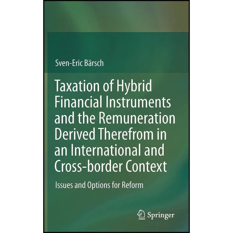 کتاب Taxation of Hybrid Financial Instruments and the Remuneration Derived Therefrom in an International and Cross-border Context اثر Sven-Eric B auml rsch انتشارات Springer