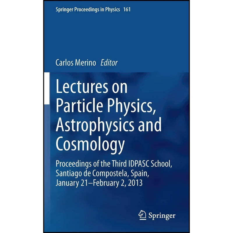 کتاب Lectures on Particle Physics, Astrophysics and Cosmology اثر Carlos Merino انتشارات Springer