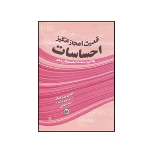 کتاب قدرت اعجازانگیز احساسات اثر استر هیکس و جری هیکس انتشارات صورتگر