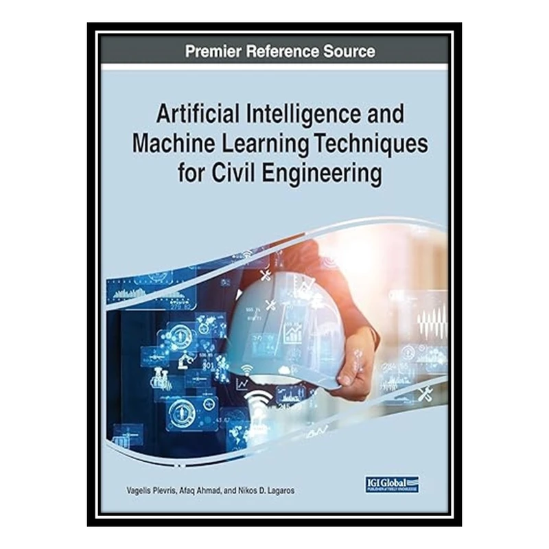 کتاب Artificial Intelligence and Machine Learning Techniques for Civil Engineering اثر جمعی از نویسندگان انتشارات مؤلفین طلایی