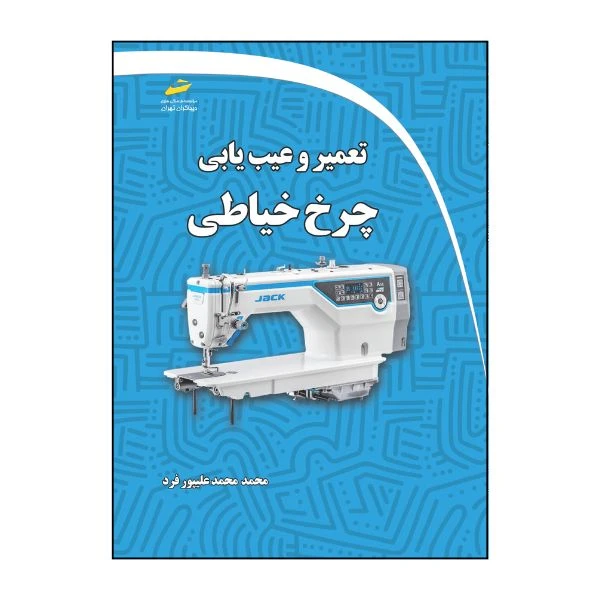 کتاب تعمیر و عیب یابی چرخ خیاطی اثر محمد محمد علیپور فرد انتشارات دیباگران تهران