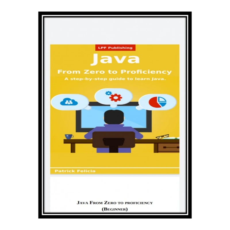 کتاب Java from zero to proficiency اثر Patrick Felicia انتشارات مؤلفین طلایی
