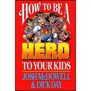 کتاب How to Be a Hero to Your Kids اثر Josh McDowell and Dick Day انتشارات W Publishing Group