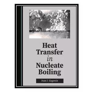 کتاب Heat Transfer in Nucleate Boiling اثر Ivan I. Gogonin انتشارات مؤلفین طلایی