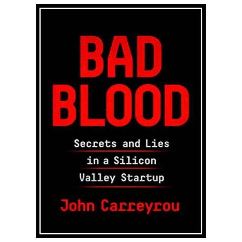 کتاب Bad Blood: Secrets and Lies in a Silicon Valley Startup اثر John Carreyrou انتشارات مؤلفین طلایی