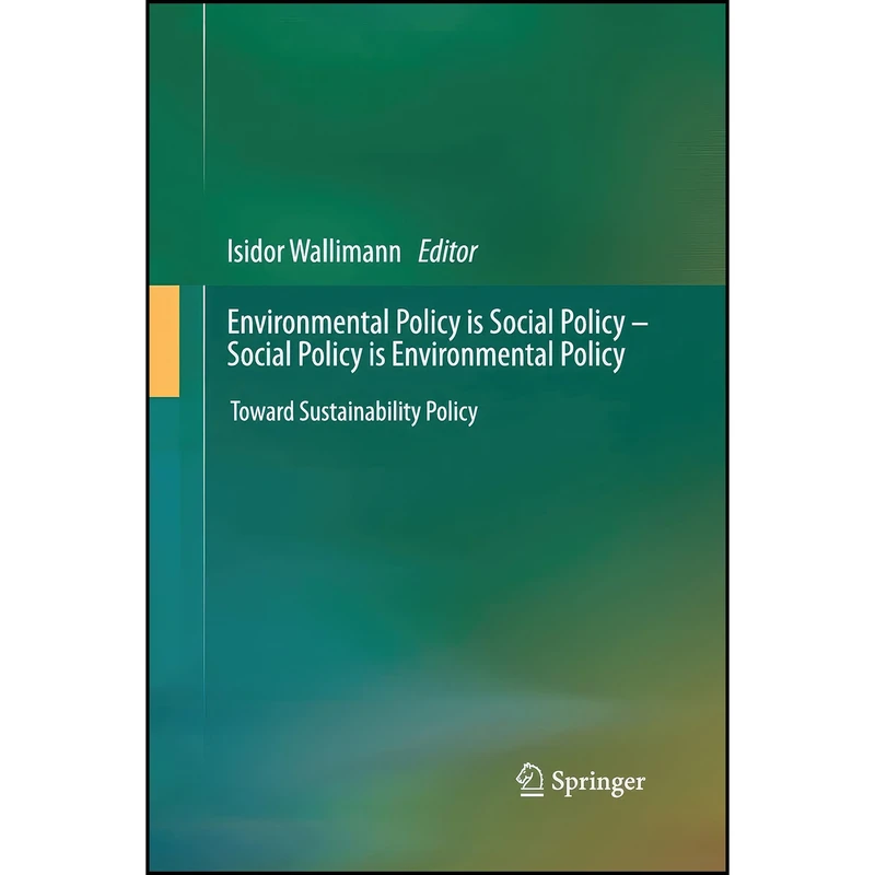 کتاب Environmental Policy is Social Policy – Social Policy is Environmental Policy اثر Isidor Wallimann انتشارات Springer