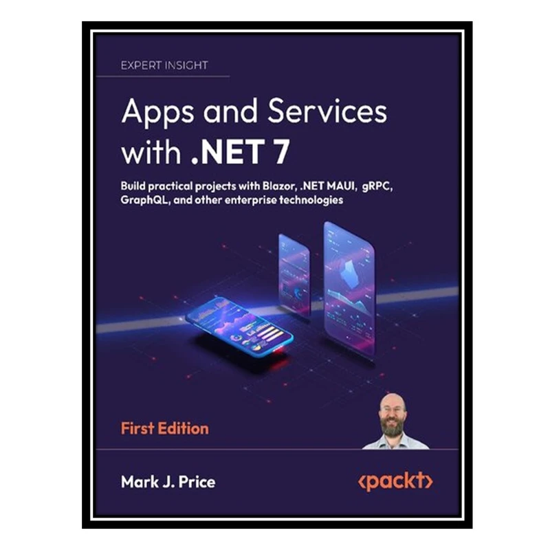 کتاب Apps and Services with .NET 7. Build practical projects with Blazor, .NET MAUI, gRPC, GraphQL, and other enterprise technologies اثر Mark J. Price انتشارات مؤلفین طلایی
