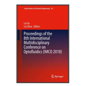  کتاب Proceedings of the 8th International Multidisciplinary Conference on Optofluidics (IMCO 2018) اثر Lei Xu and Lei Zhou انتشارات مؤلفين طلايي