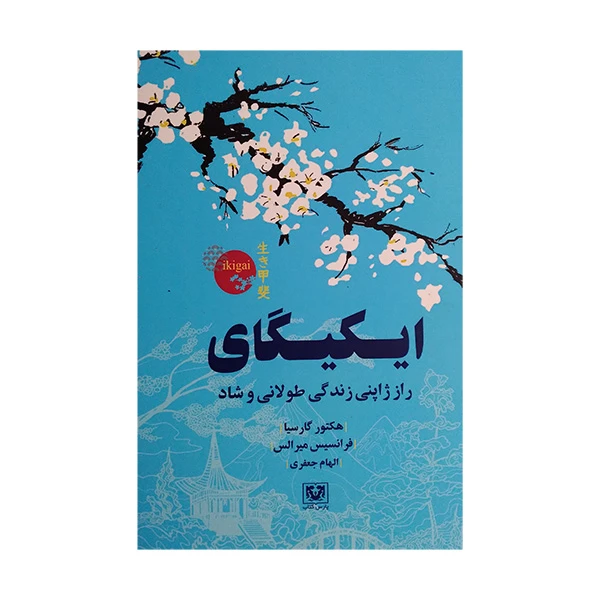 کتاب ایکیگای اثر هکتور گارسیا و فرانسیس میرالس ترجمه الهام جعفری انتشارات پارس کتاب