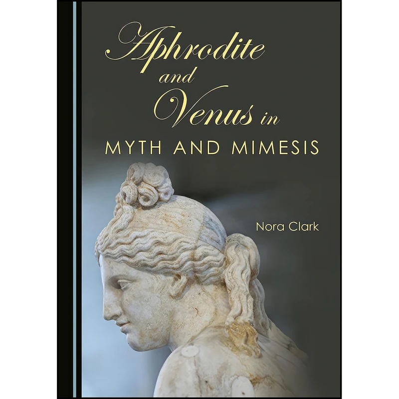 کتاب Aphrodite and Venus in Myth and Mimesis اثر Nora Clark انتشارات Cambridge Scholars Publishing