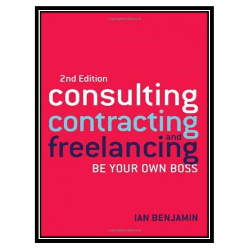 کتاب Consulting, Contracting and Freelancing: Be Your Own Boss اثر Ian Benjamin انتشارات مؤلفین طلایی