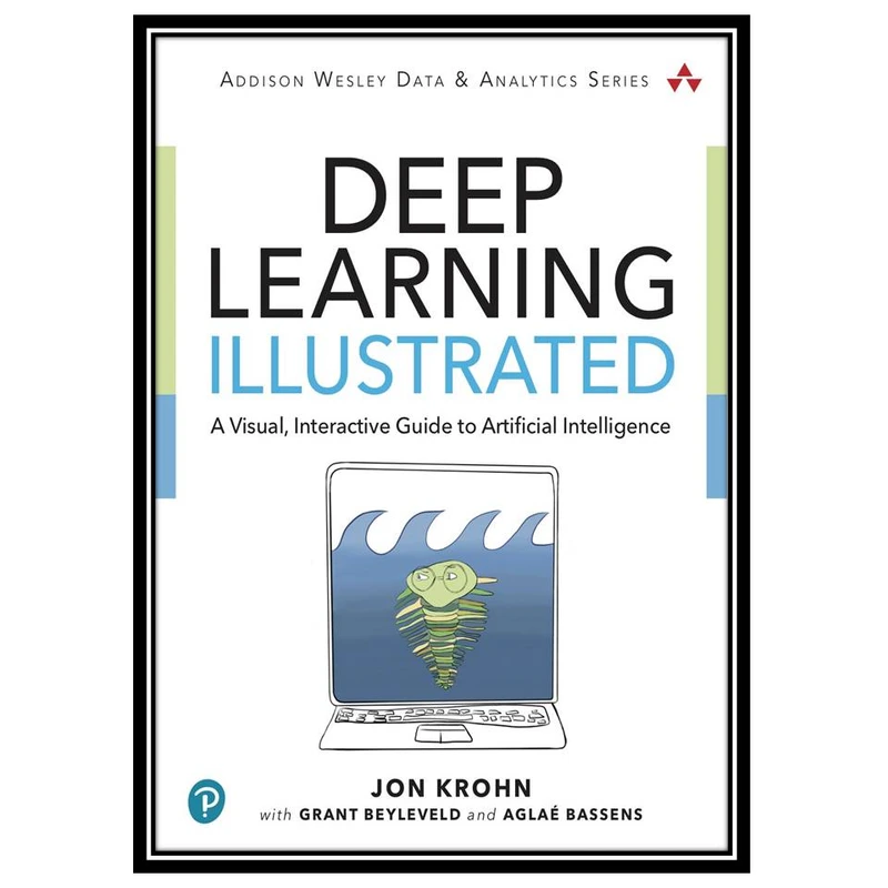 کتاب Deep Learning Illustrated: A Visual, Interactive Guide to Artificial Intelligence اثر جمعی از نویسندگان انتشارات مؤلفین طلایی