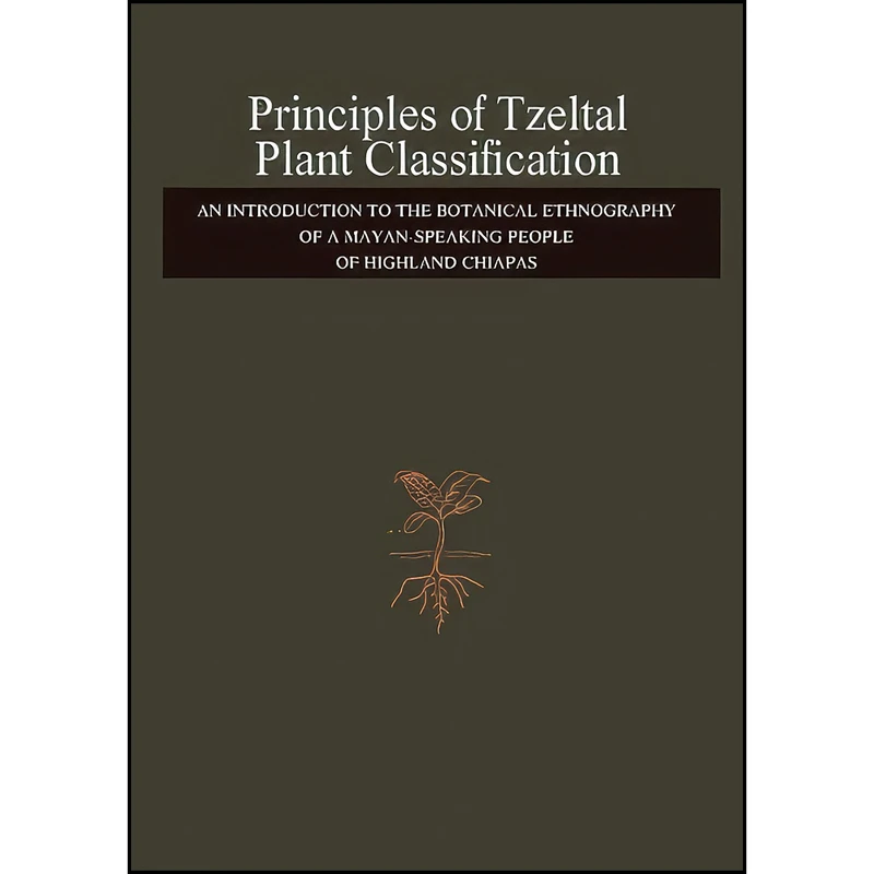کتاب Principles of Tzeltal Plant Classification اثر جمعي از نويسندگان انتشارات تازه ها
