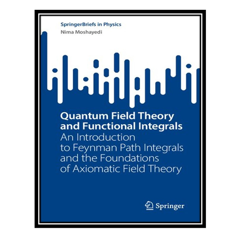 کتاب Quantum Field Theory and Functional Integrals اثر Nima Moshayedi انتشارات مؤلفین طلایی