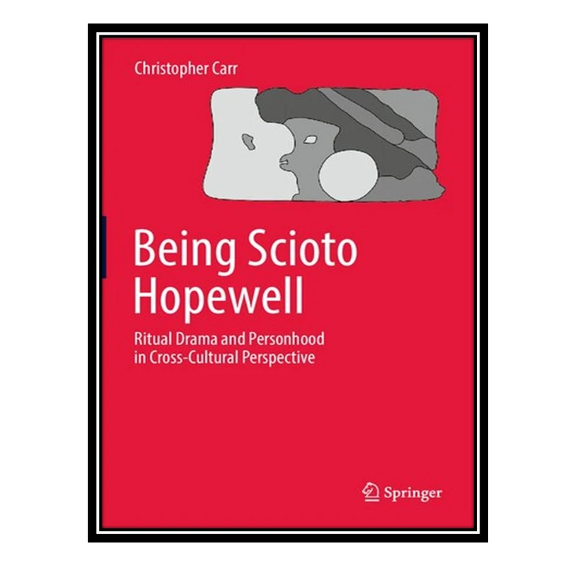 کتاب Being Scioto Hopewell: Ritual Drama and Personhood in Cross-Cultural Perspective اثر Christopher Carr انتشارات مؤلفین طلایی