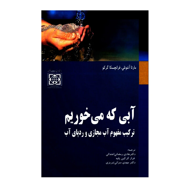 کتاب آبی که می خوریم ترکیب مفهوم آب مجازی و ردپای آب اثر مارتا آنتونلی و فرانچسکا گرکو انتشارات دانشگاه بین المللی امام خمینی (ره)