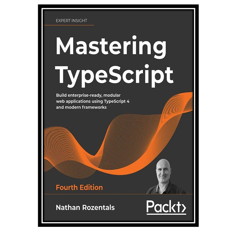 کتاب Mastering TypeScript: Build enterprise-ready, modular web applications using TypeScript 4 and modern frameworks, 4th Edition اثر Nathan Rozentals انتشارات مؤلفین طلایی