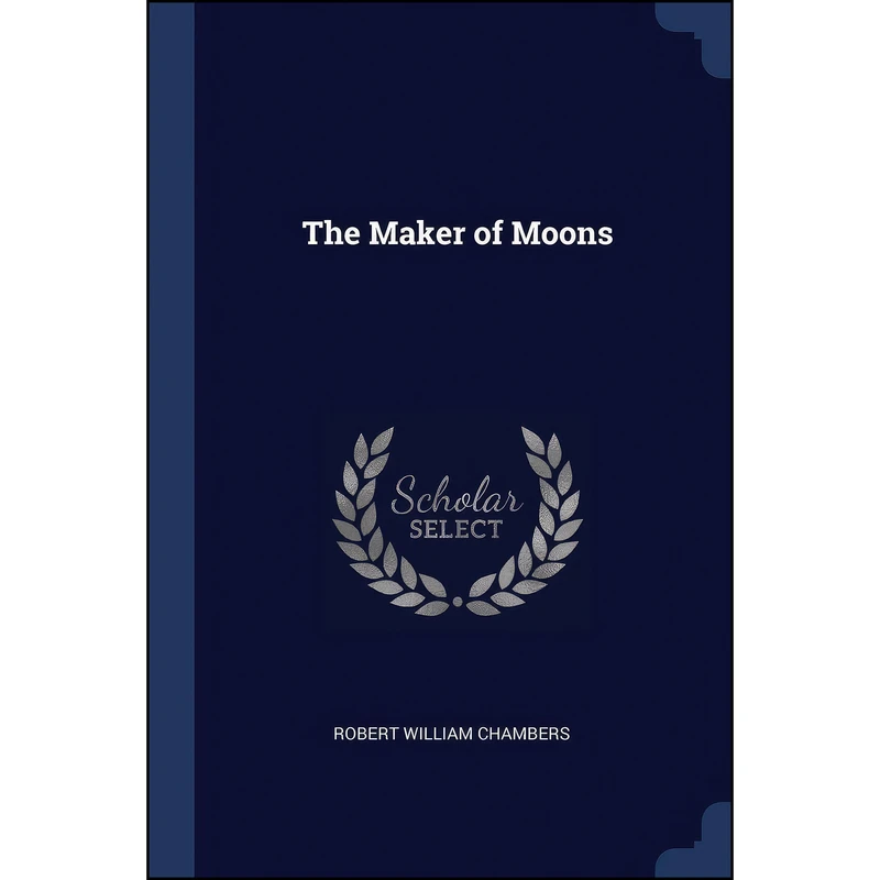 کتاب The Maker of Moons اثر Robert William Chambers انتشارات Sagwan Press