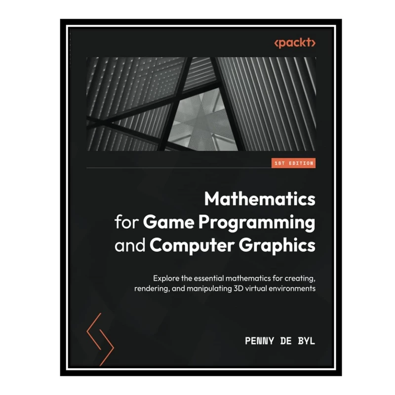 کتاب Mathematics for Game Programming and Computer Graphics: Explore the essential mathematics for creating, rendering, and manipulating 3D virtual environments اثر Penny de Byl انتشارات مؤلفین طلایی