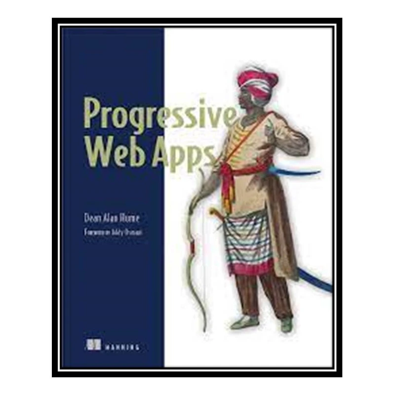 کتاب Progressive Web Apps, 1st Edition اثر Dean Alan Hume انتشارات مؤلفین طلایی
