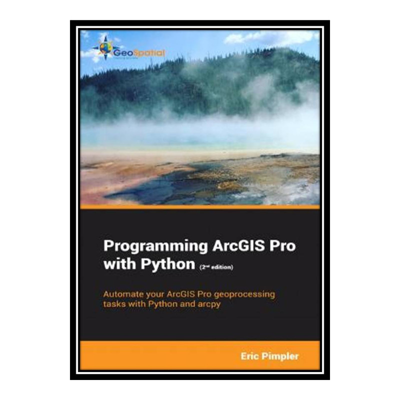 قیمت و خرید کتاب Programming ArcGIS Pro with Python (2nd Edition) اثر ...