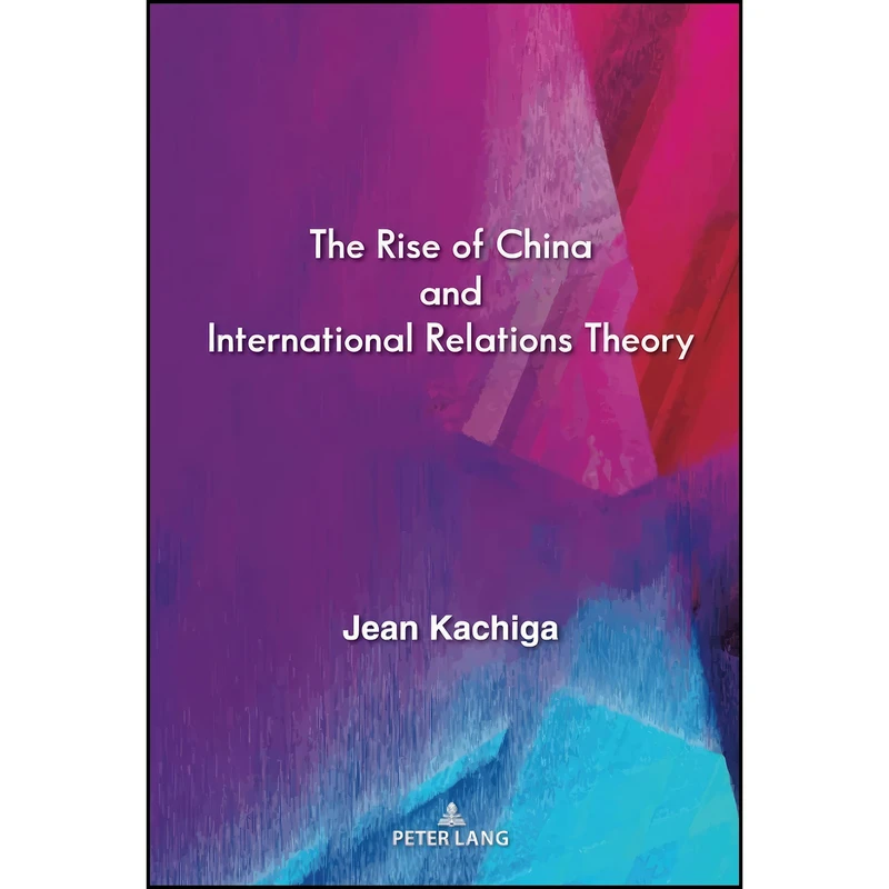 کتاب The Rise of China and International Relations Theory اثر Jean Kachiga انتشارات Peter Lang