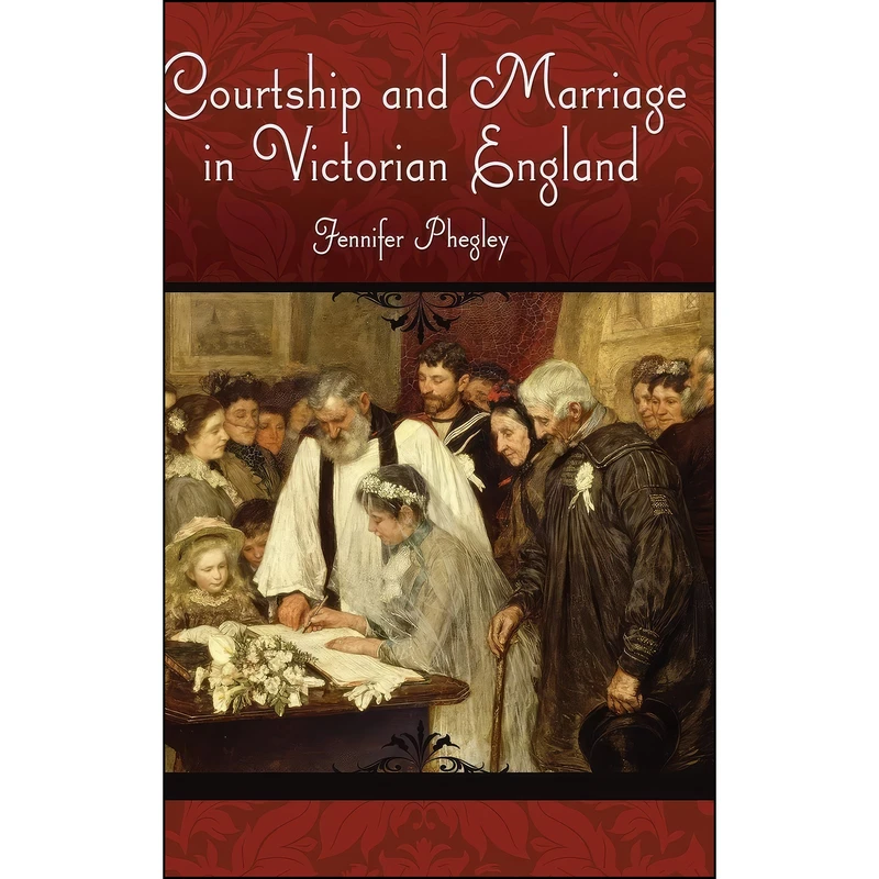 کتاب Courtship and Marriage in Victorian England  اثر Jennifer Phegley انتشارات Praeger