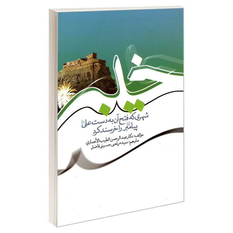کتاب خیبر شهری که فتح آن به دست علی (ع) پیامبر (ص) را خرسند کرد اثر عبدالرحمن الطیب الانصاری نشر مشعر