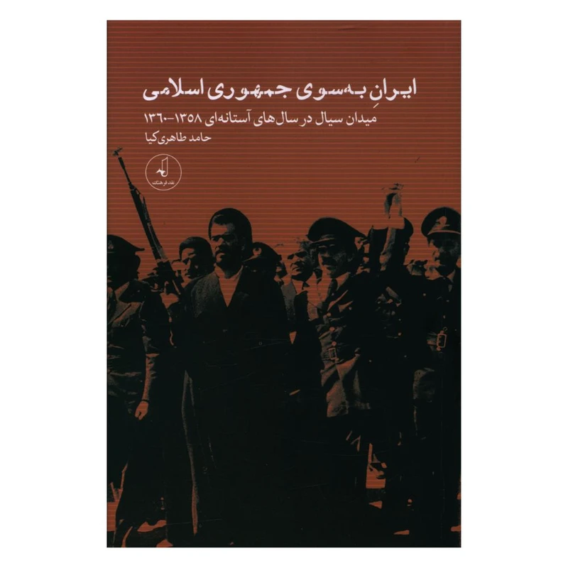 کتاب ایران به سوی جمهوری اسلامی اثر حامد طاهری کیا انتشارات نقد فرهنگ 