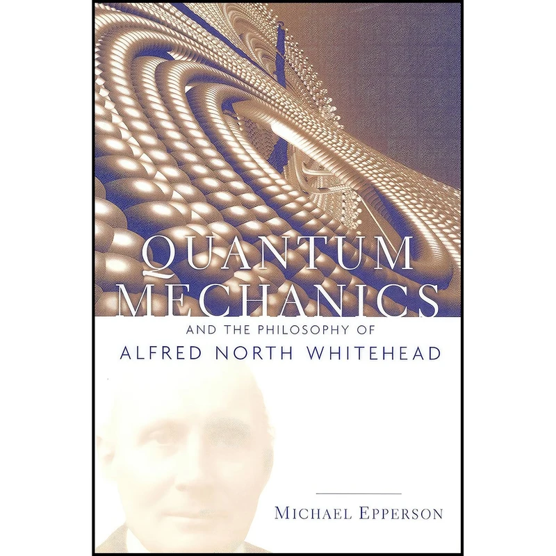 کتاب Quantum Mechanics and the Philosophy of Alfred North Whitehead  اثر Michael Epperson انتشارات Fordham University Press