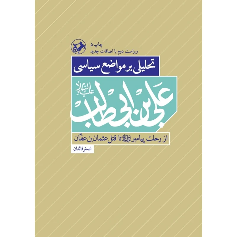 کتاب تحليل بر مواضع سياسي علي ابن ابيطالب(ع) از رحلت پیامبر تا تا قتل عثمان بن عفان اثر اصغر قائدان نشر اميركبير