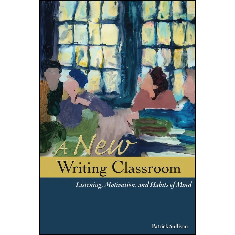 کتاب A New Writing Classroom اثر Patrick Sullivan انتشارات Utah State University Press