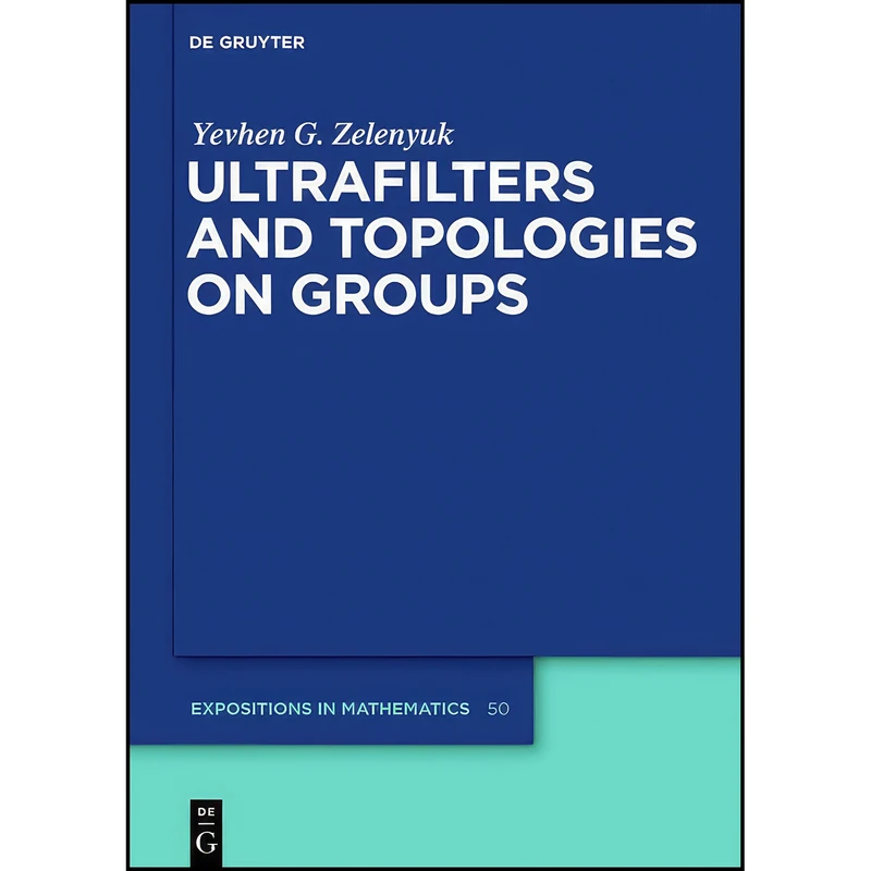 کتاب Ultrafilters and Topologies on Groups  اثر Yevhen G. Zelenyuk انتشارات de Gruyter