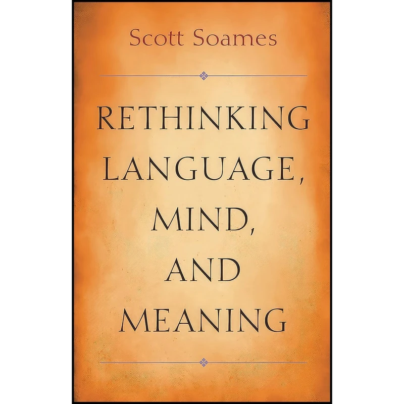 کتاب Rethinking Language, Mind, and Meaning  اثر Scott Soames انتشارات Princeton University Press