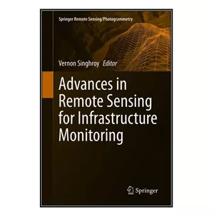  کتاب  Advances in Remote Sensing for Infrastructure Monitoring اثر Vernon Singhroy انتشارات مؤلفين طلايي
