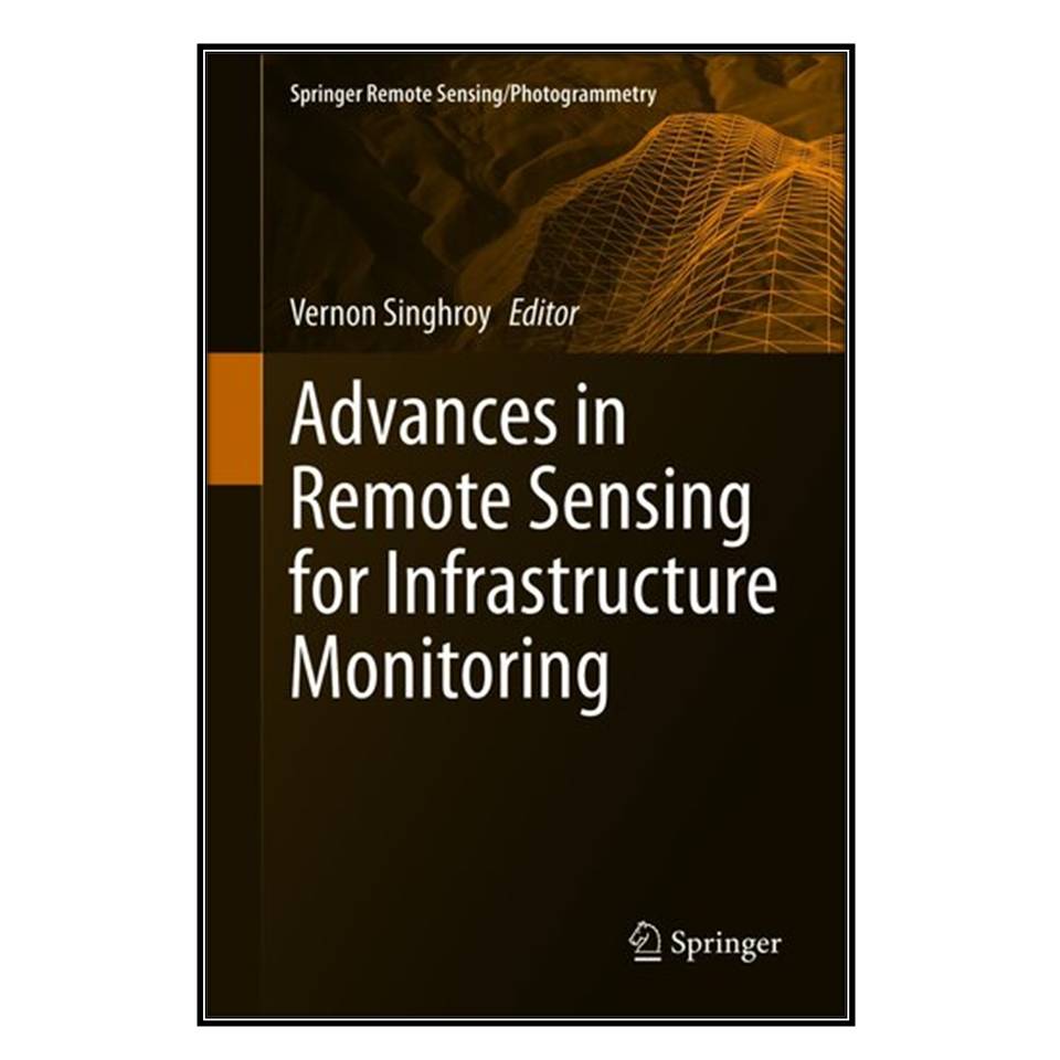  کتاب Advances in Remote Sensing for Infrastructure Monitoring اثر Vernon Singhroy انتشارات مؤلفين طلايي