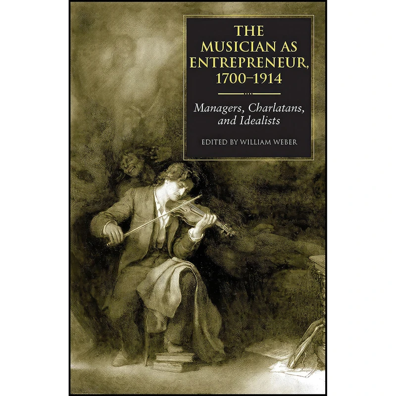 کتاب The Musician as Entrepreneur  1700-1914 اثر William E. Weber انتشارات Indiana University Press