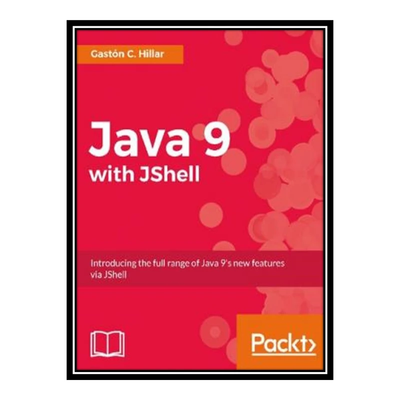کتاب Java 9 with JShell Introducing the full range of Java s new features via JShell اثر Gastón C. Hillar انتشارات مؤلفین طلایی