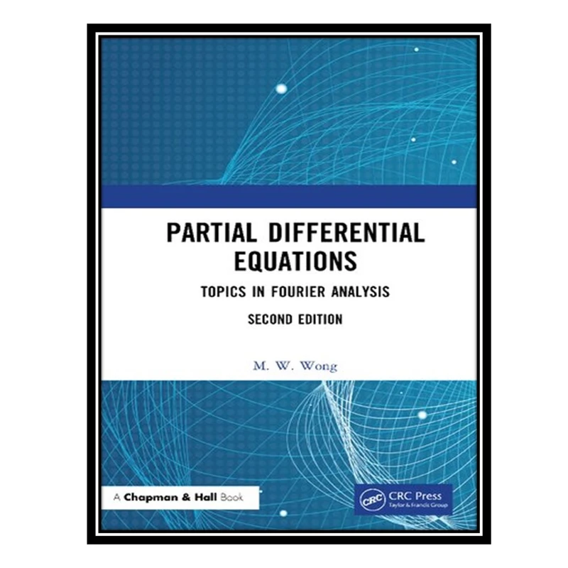 کتاب Partial Differential Equations - Topics in Fourier Analysis اثر M. W. Wong انتشارات مؤلفین طلایی