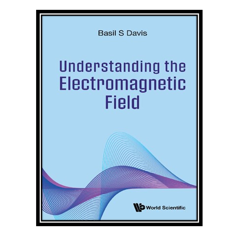 کتاب Understanding the Electromagnetic Field اثر Basil S. Davis انتشارات مؤلفین طلایی