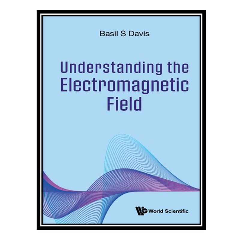 کتاب Understanding the Electromagnetic Field اثر Basil S. Davis انتشارات مؤلفین طلایی