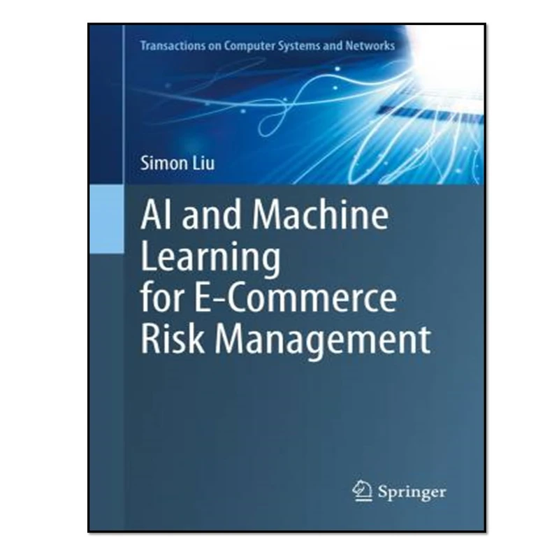 کتاب  AI and Machine Learning for E-Commerce Risk Management: اثر Simon Liu انتشارات آوای مؤلف