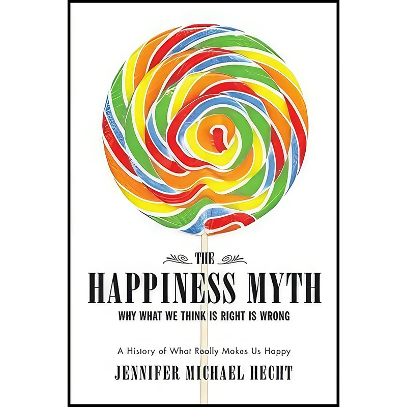 کتاب The Happiness Myth اثر Jennifer Michael Hecht انتشارات HarperOne