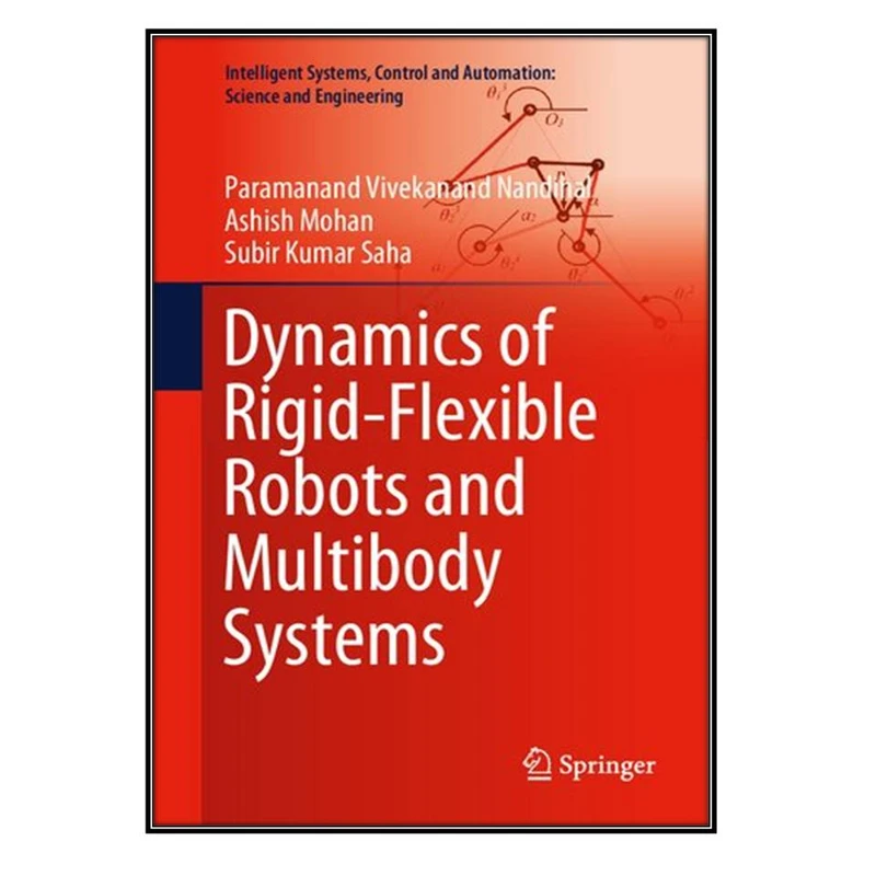  کتاب Dynamics of Rigid-Flexible Robots and Multibody Systems اثر  جمعي از نويسندگان انتشارات مؤلفين طلايي